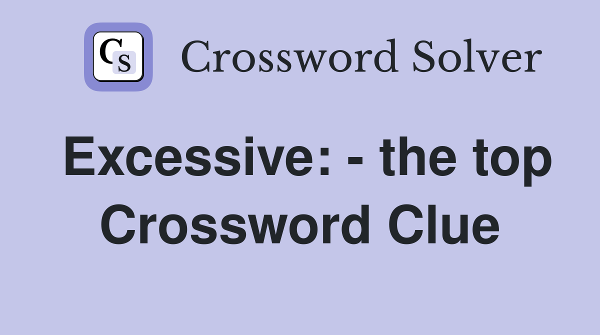 Excessive the top Crossword Clue Answers Crossword Solver
